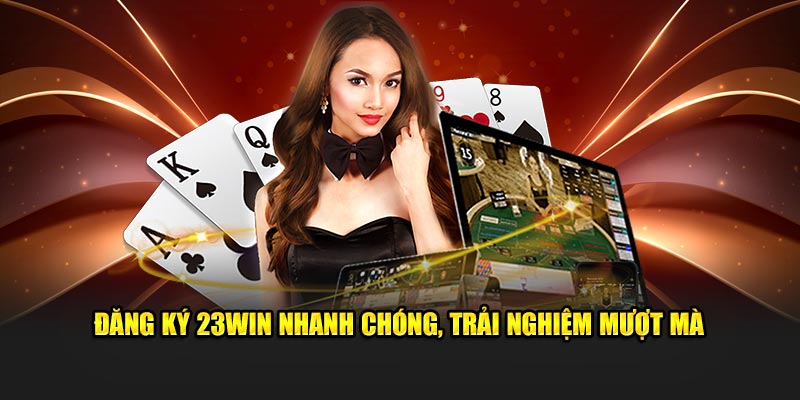 Đăng ký 23Win nhanh chóng, trải nghiệm mượt mà