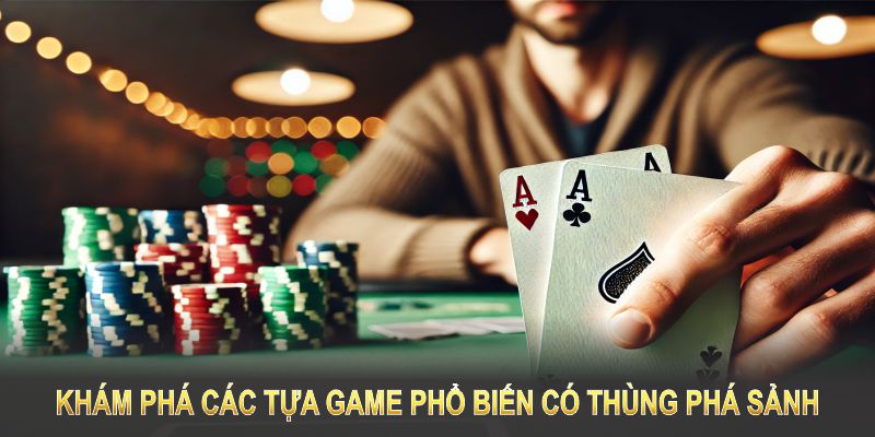 Khám phá các tựa game phổ biến có thùng phá sảnh