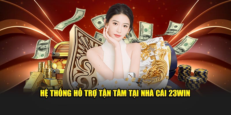 Hệ thống hỗ trợ tận tâm tại nhà cái 23Win