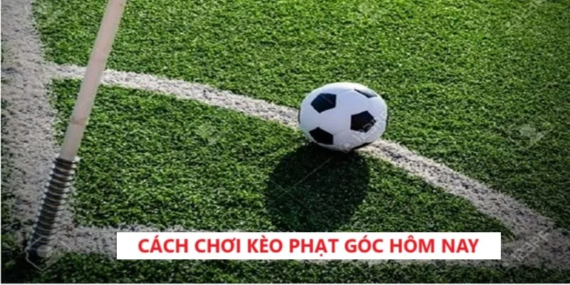 Hướng dẫn cách chơi kèo phạt góc hôm nay