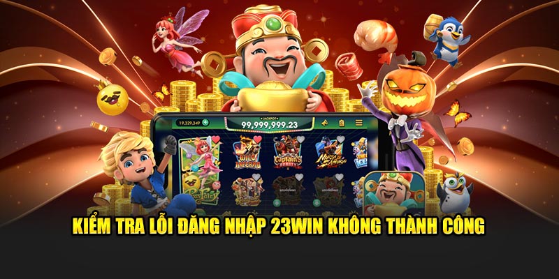 Kiểm tra lỗi đăng nhập 23Win không thành công