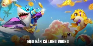 mẹo bắn cá long vương