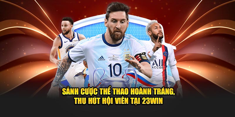 Sảnh cược thể thao hoành tráng, thu hút hội viên tại 23Win