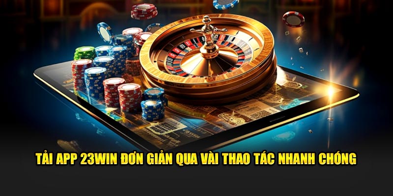 Tải app 23Win đơn giản qua vài thao tác nhanh chóng